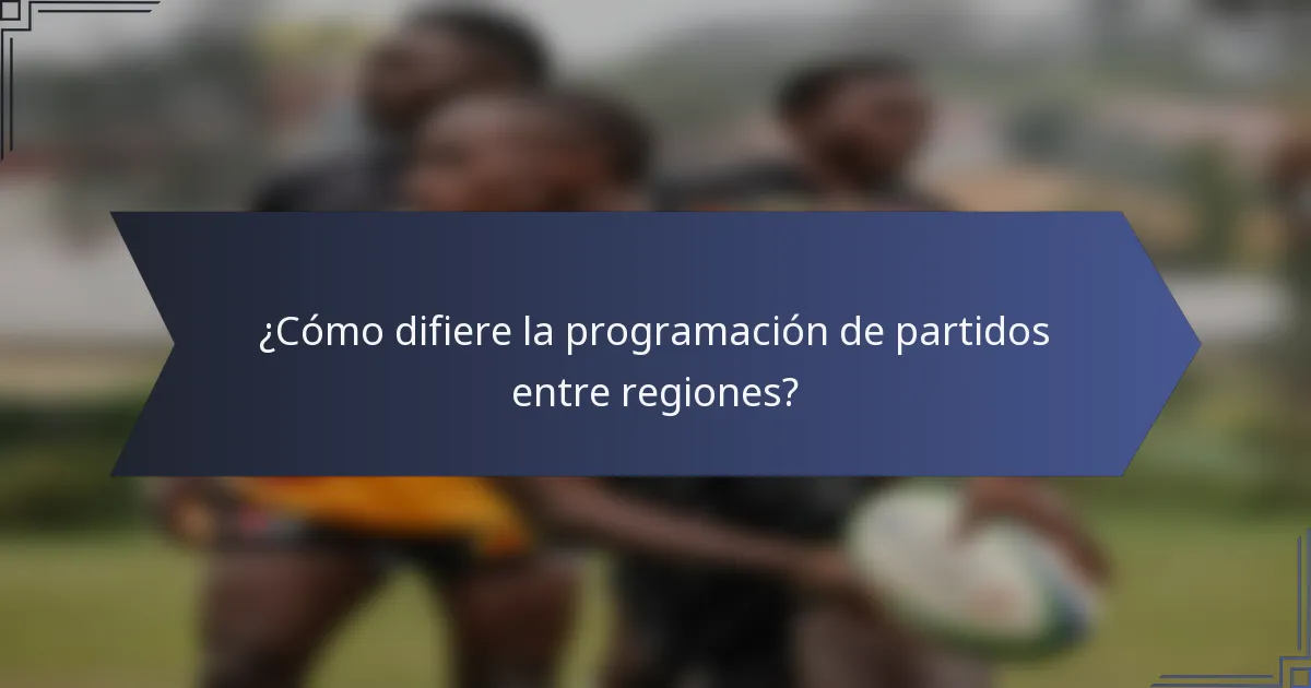¿Cómo difiere la programación de partidos entre regiones?