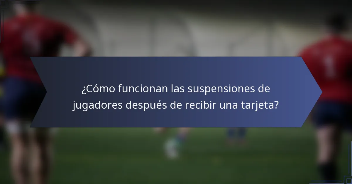 ¿Cómo funcionan las suspensiones de jugadores después de recibir una tarjeta?