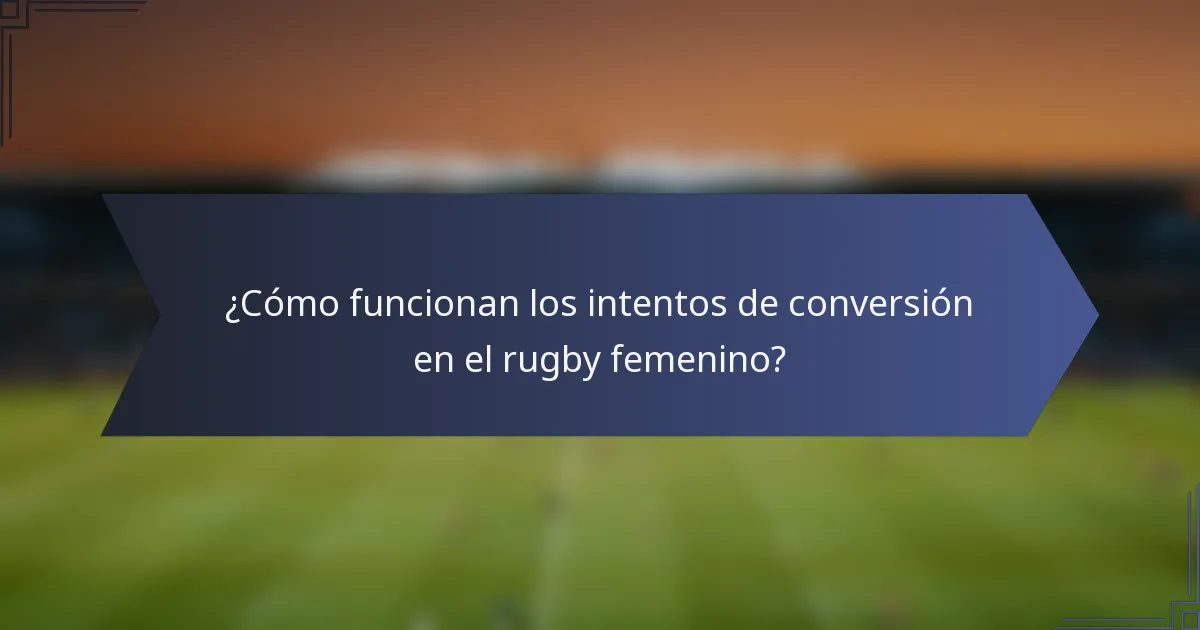 ¿Cómo funcionan los intentos de conversión en el rugby femenino?