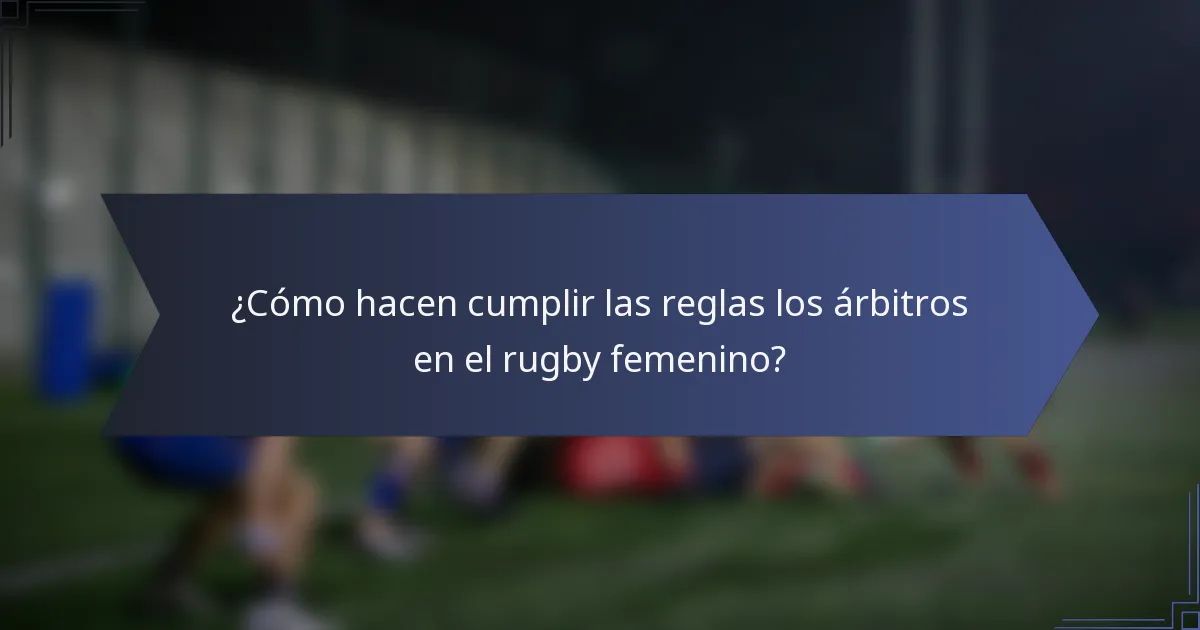 ¿Cómo hacen cumplir las reglas los árbitros en el rugby femenino?