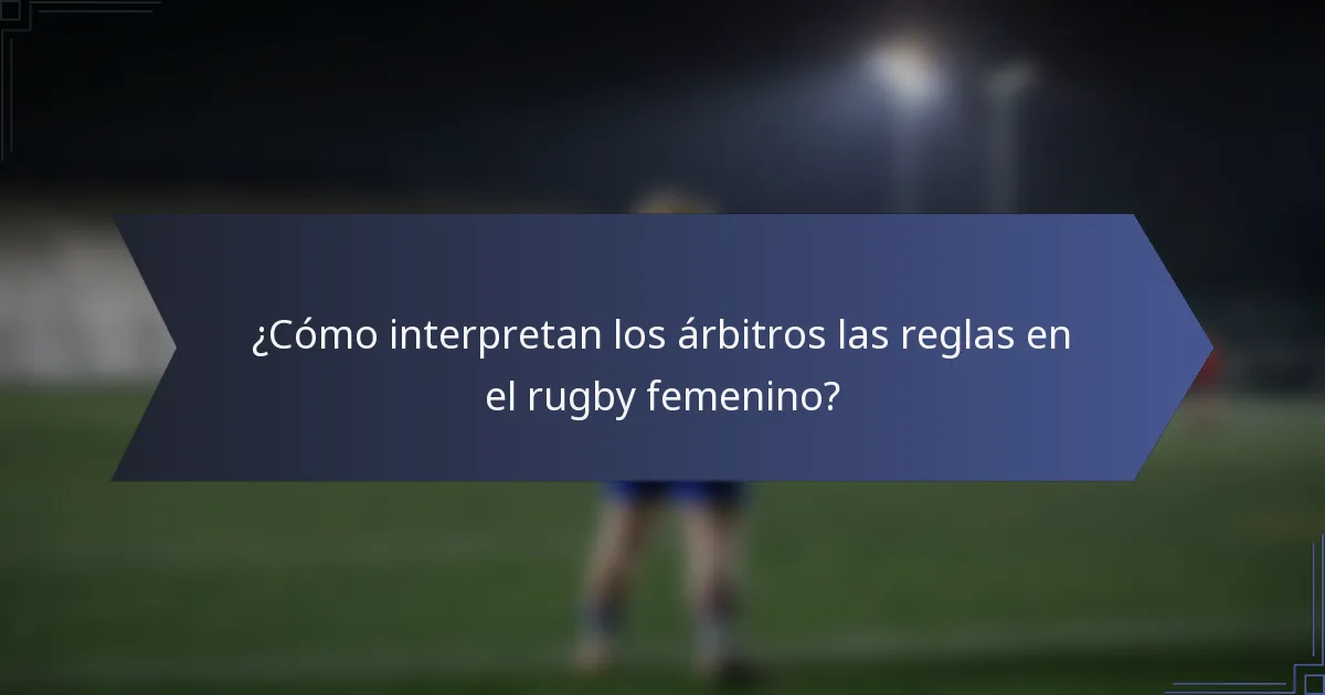 ¿Cómo interpretan los árbitros las reglas en el rugby femenino?
