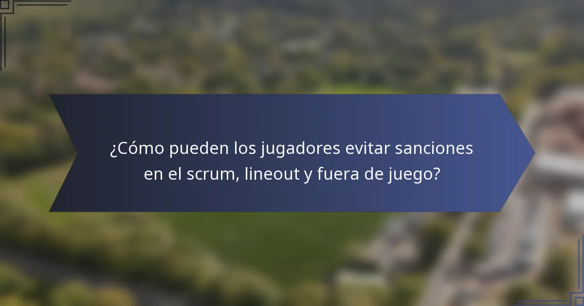 ¿Cómo pueden los jugadores evitar sanciones en el scrum, lineout y fuera de juego?