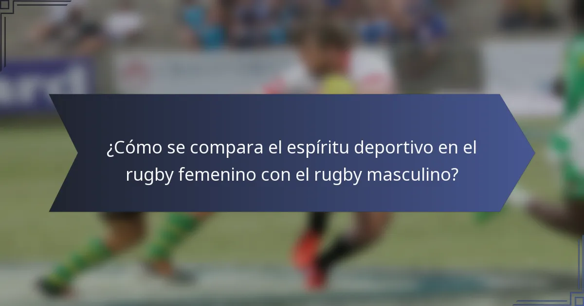 ¿Cómo se compara el espíritu deportivo en el rugby femenino con el rugby masculino?