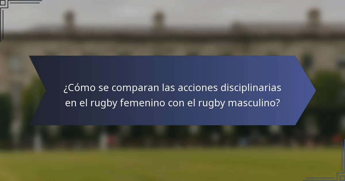 ¿Cómo se comparan las acciones disciplinarias en el rugby femenino con el rugby masculino?