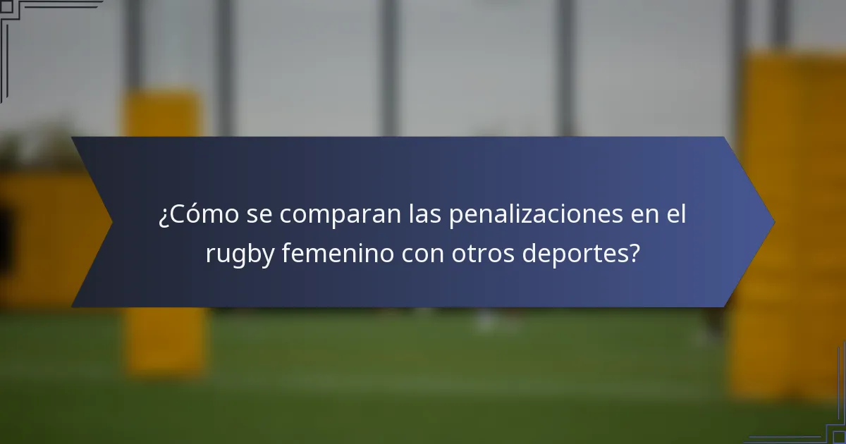 ¿Cómo se comparan las penalizaciones en el rugby femenino con otros deportes?