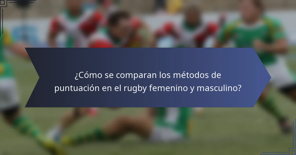 ¿Cómo se comparan los métodos de puntuación en el rugby femenino y masculino?