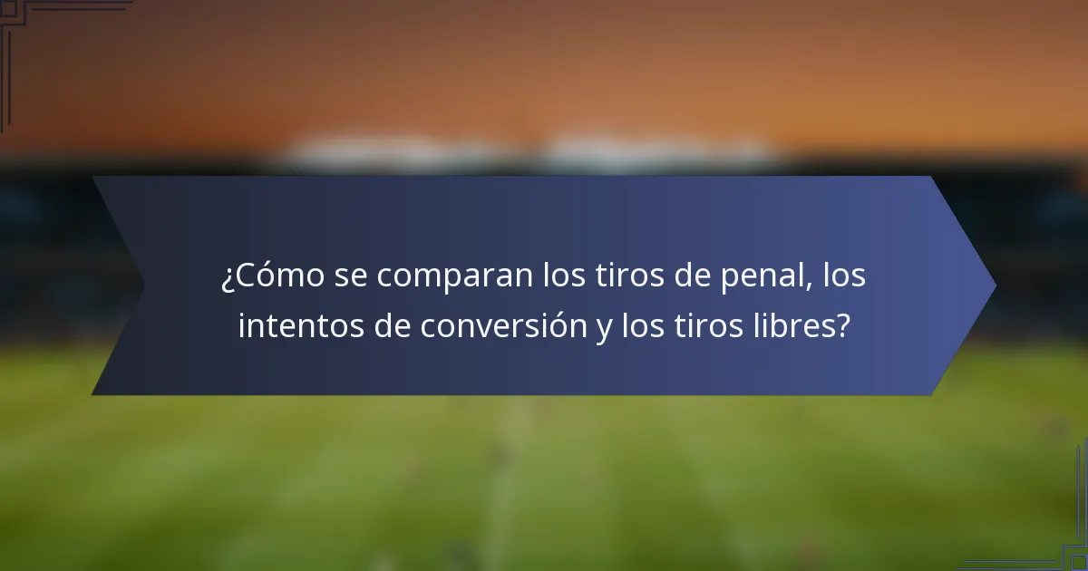 ¿Cómo se comparan los tiros de penal, los intentos de conversión y los tiros libres?