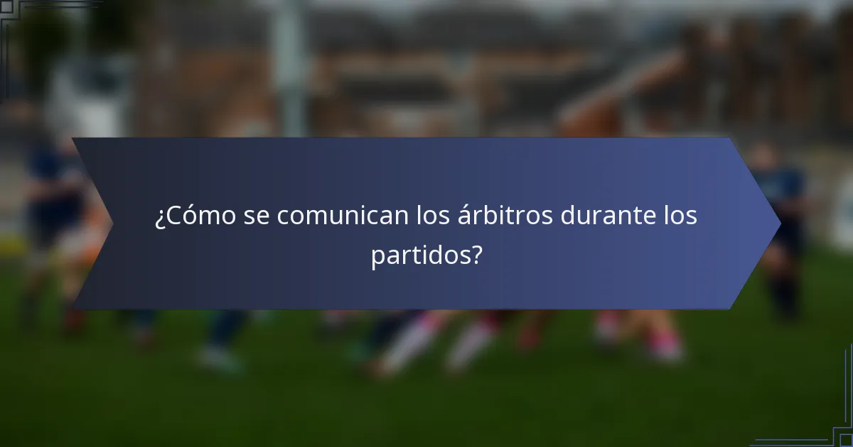 ¿Cómo se comunican los árbitros durante los partidos?