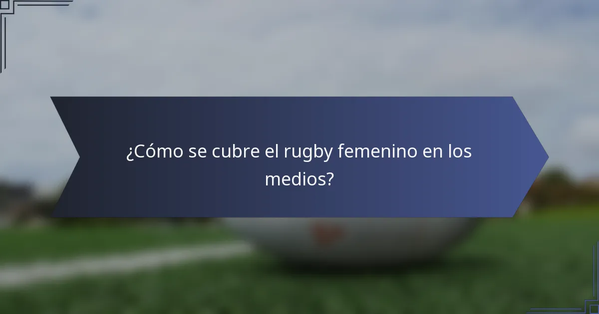 ¿Cómo se cubre el rugby femenino en los medios?