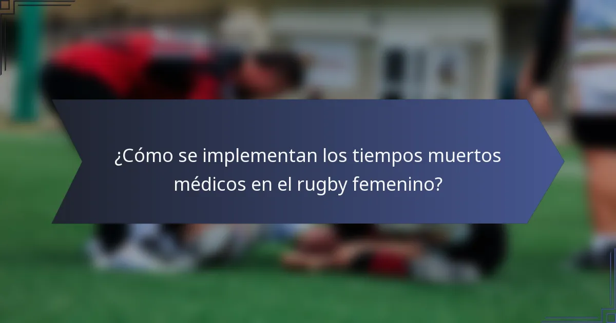¿Cómo se implementan los tiempos muertos médicos en el rugby femenino?