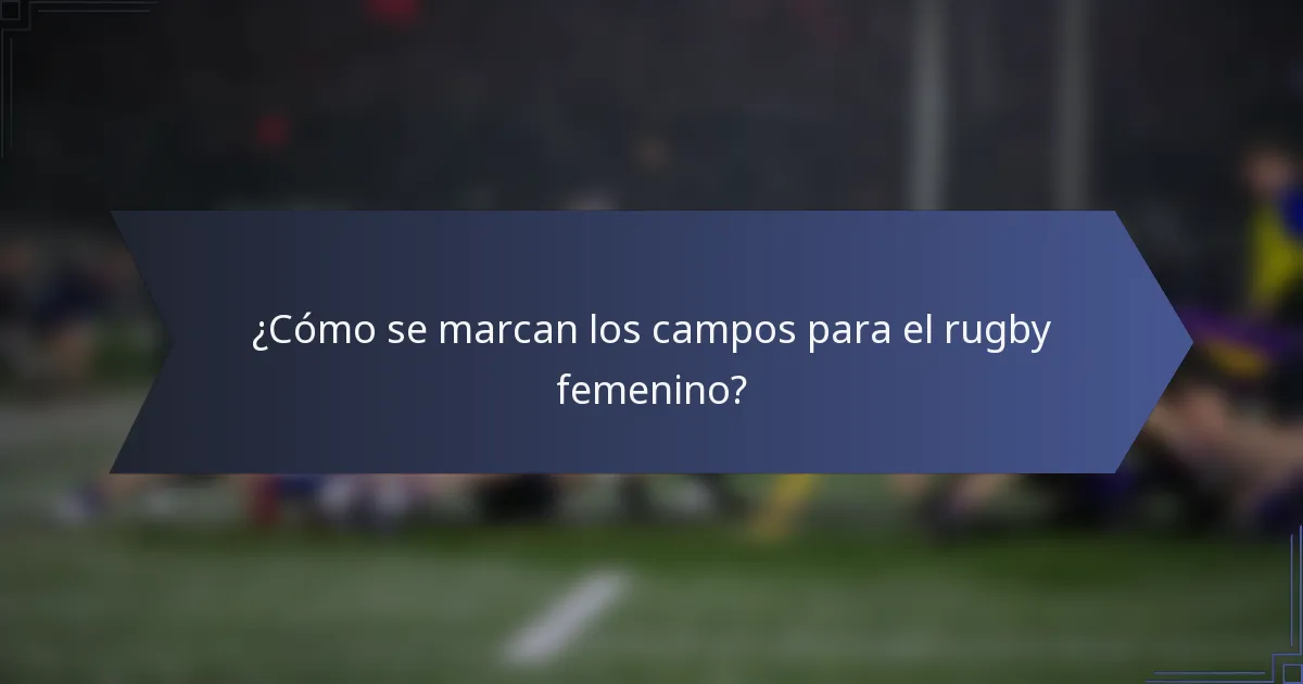 ¿Cómo se marcan los campos para el rugby femenino?