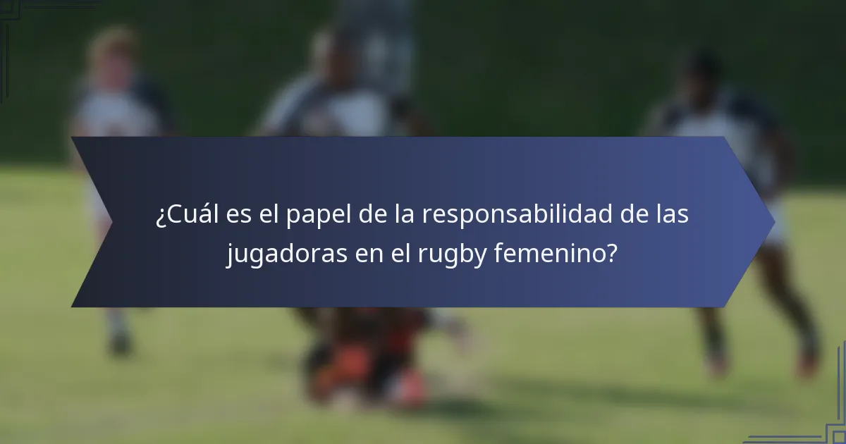 ¿Cuál es el papel de la responsabilidad de las jugadoras en el rugby femenino?
