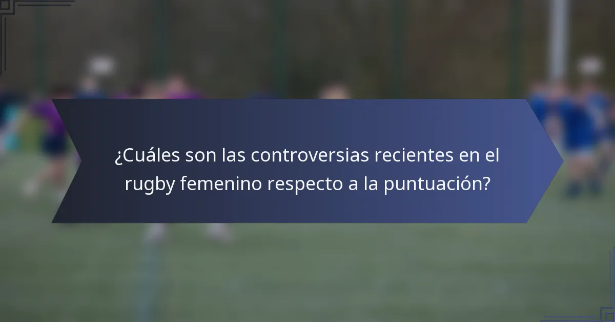 ¿Cuáles son las controversias recientes en el rugby femenino respecto a la puntuación?