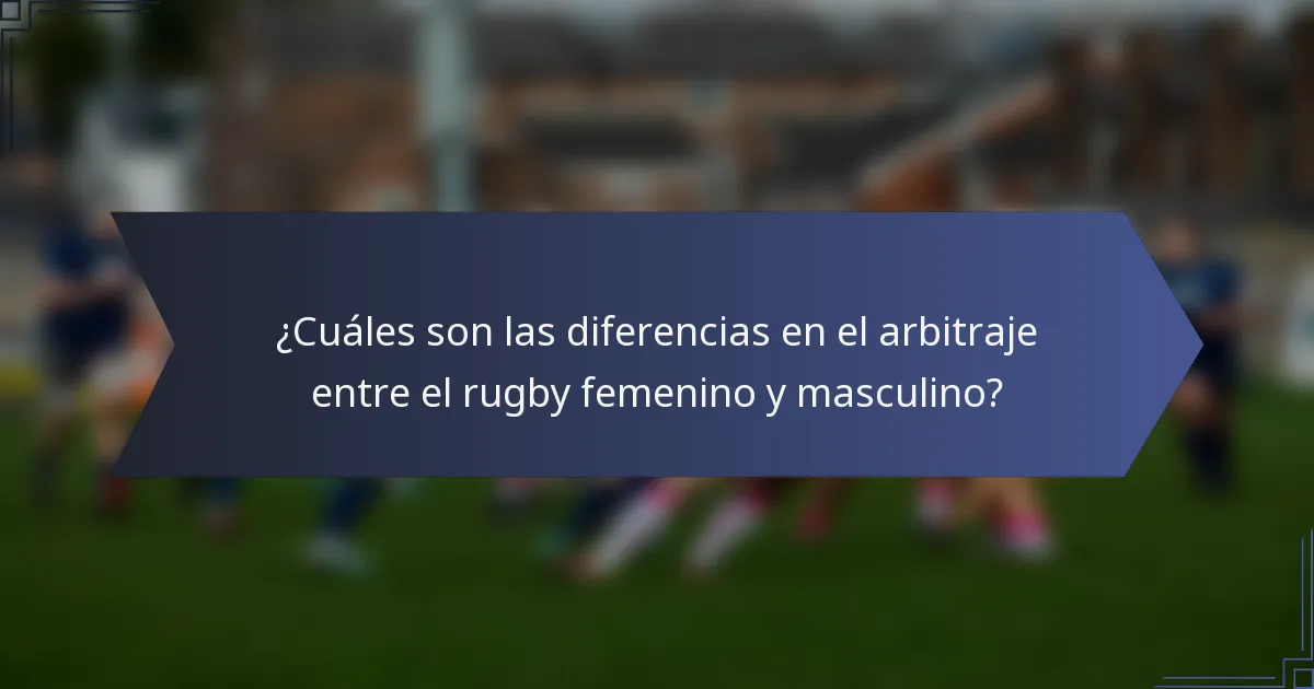 ¿Cuáles son las diferencias en el arbitraje entre el rugby femenino y masculino?