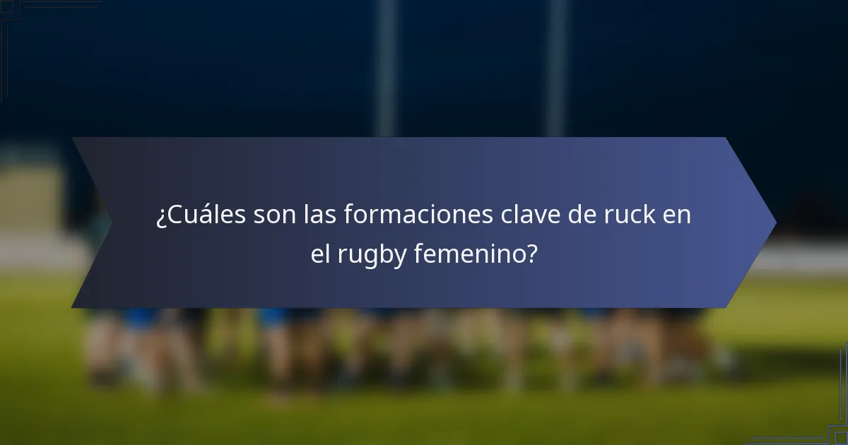 ¿Cuáles son las formaciones clave de ruck en el rugby femenino?