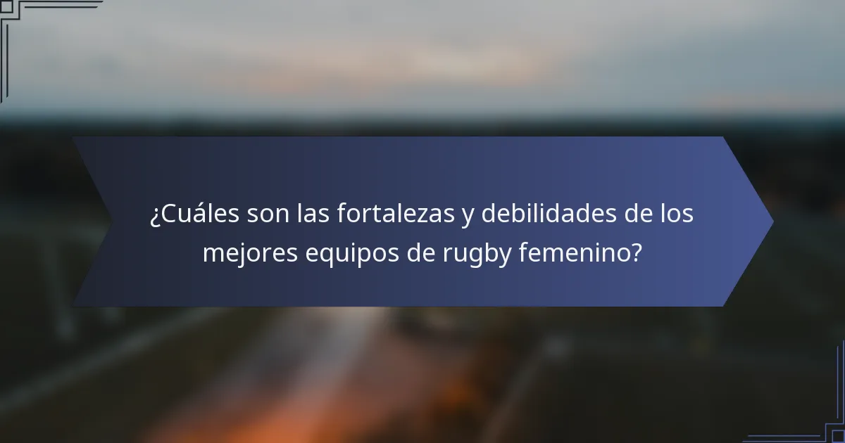 ¿Cuáles son las fortalezas y debilidades de los mejores equipos de rugby femenino?