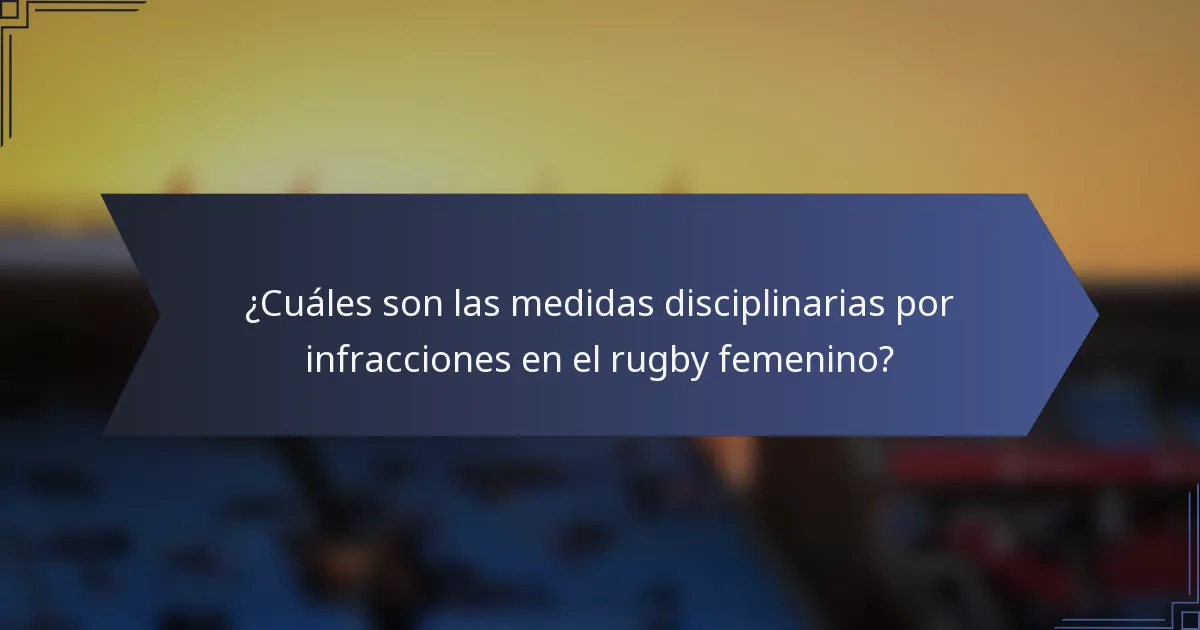 ¿Cuáles son las medidas disciplinarias por infracciones en el rugby femenino?