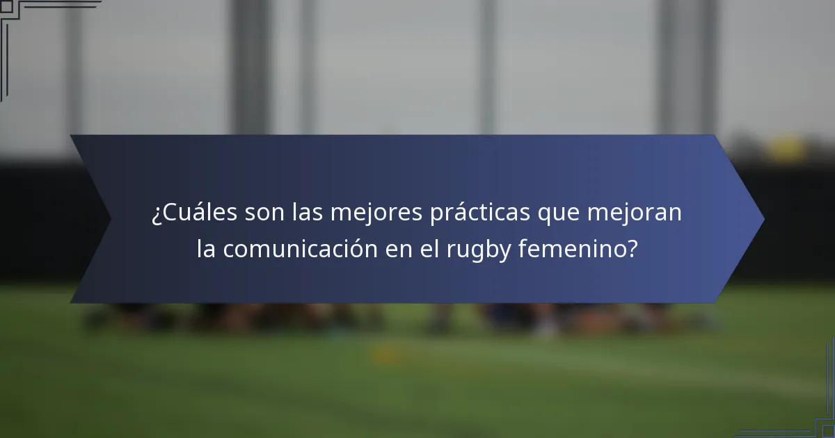 ¿Cuáles son las mejores prácticas que mejoran la comunicación en el rugby femenino?