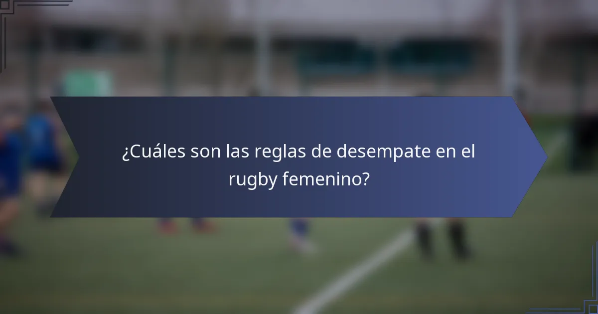 ¿Cuáles son las reglas de desempate en el rugby femenino?