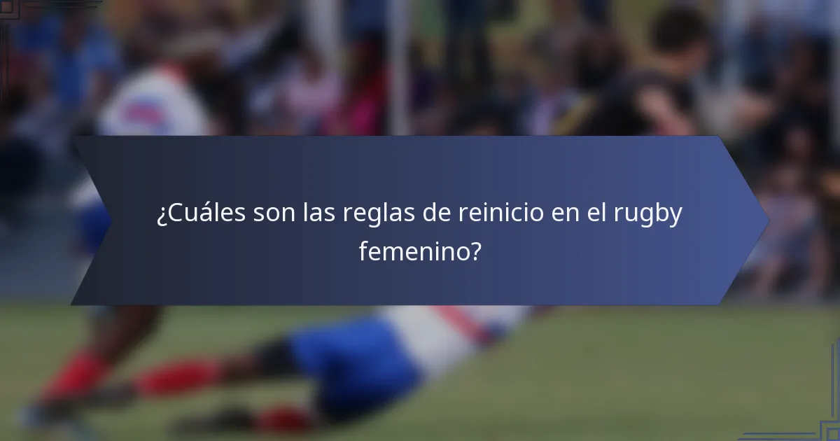¿Cuáles son las reglas de reinicio en el rugby femenino?
