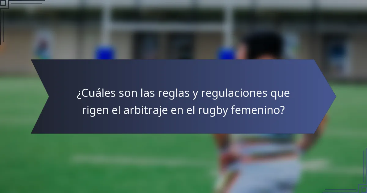 ¿Cuáles son las reglas y regulaciones que rigen el arbitraje en el rugby femenino?