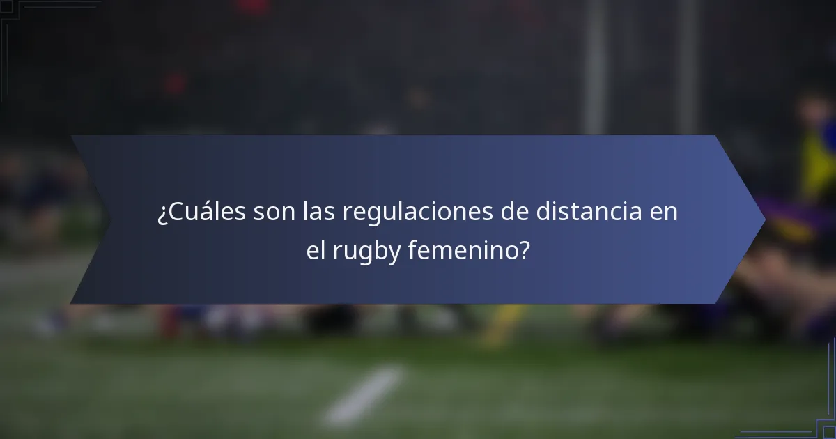 ¿Cuáles son las regulaciones de distancia en el rugby femenino?