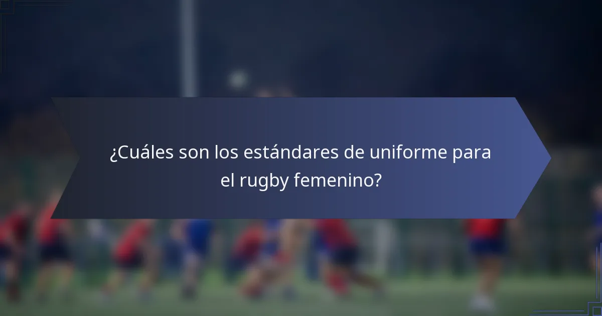 ¿Cuáles son los estándares de uniforme para el rugby femenino?