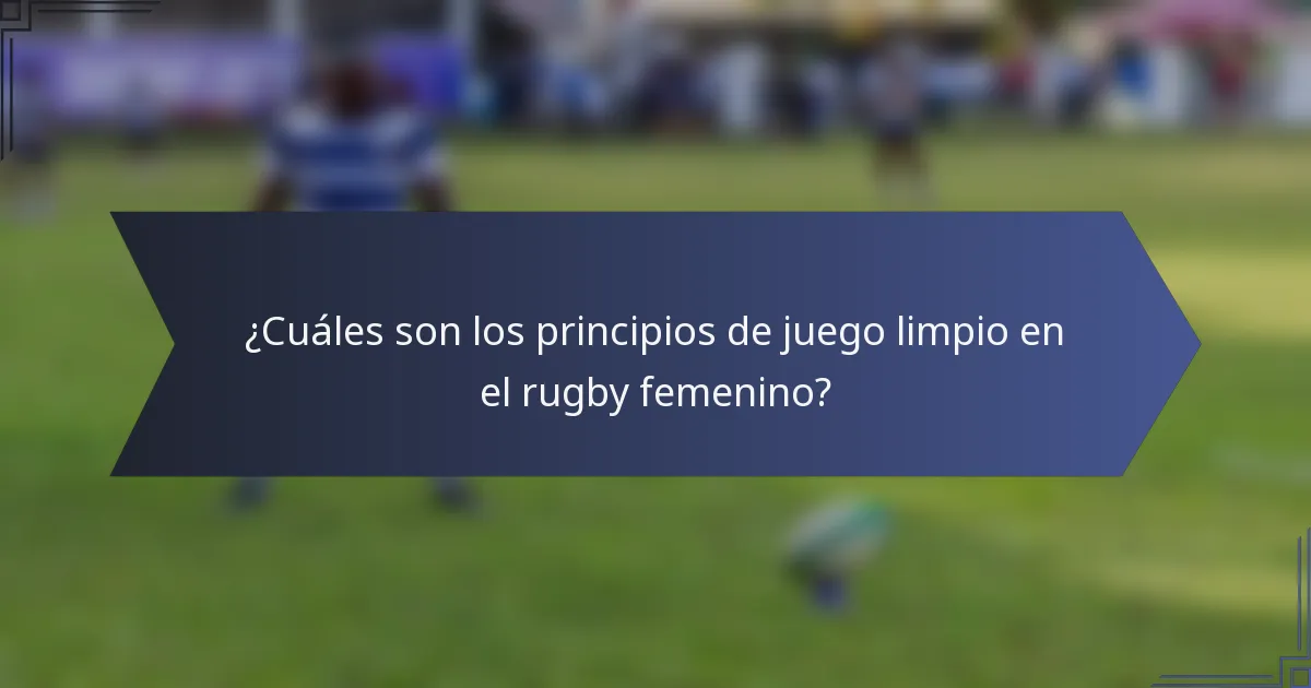 ¿Cuáles son los principios de juego limpio en el rugby femenino?