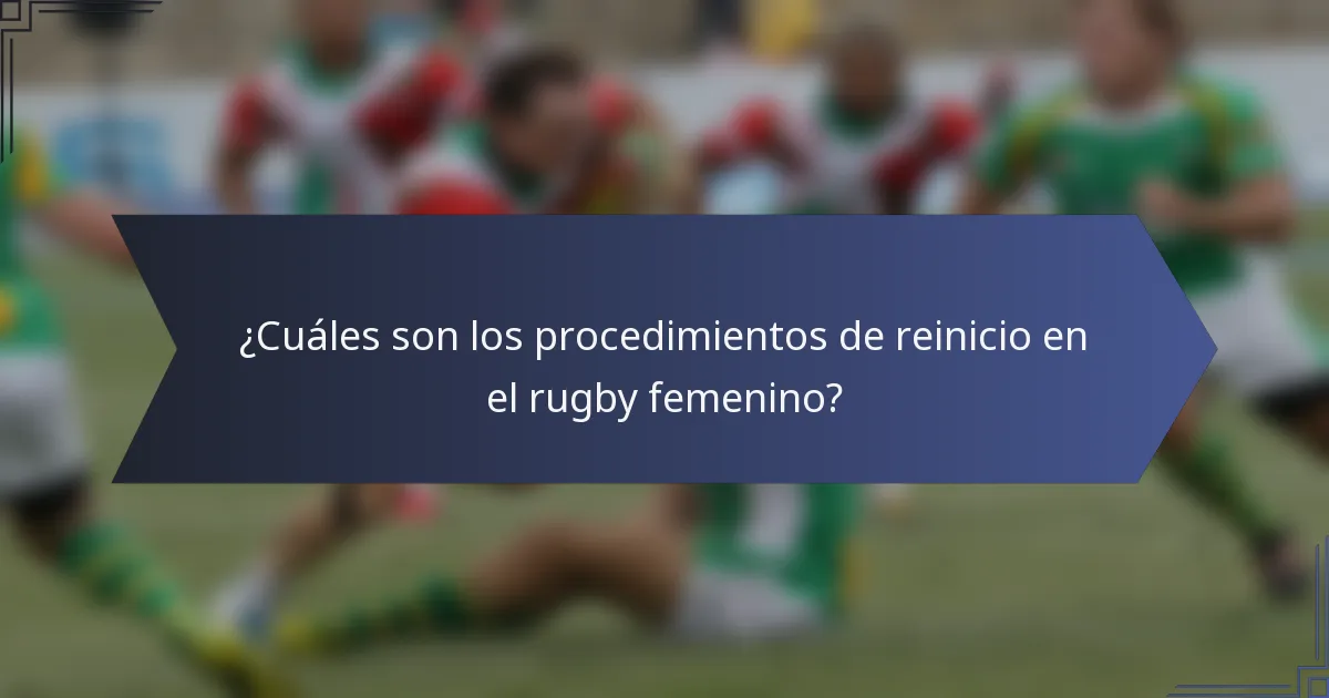 ¿Cuáles son los procedimientos de reinicio en el rugby femenino?