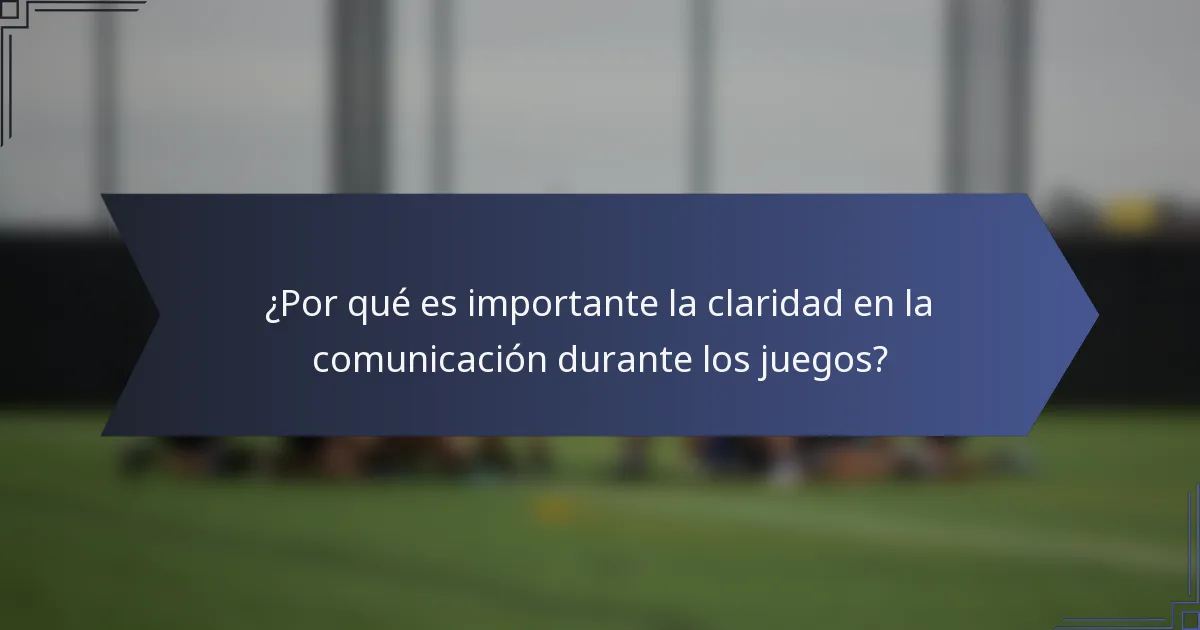 ¿Por qué es importante la claridad en la comunicación durante los juegos?