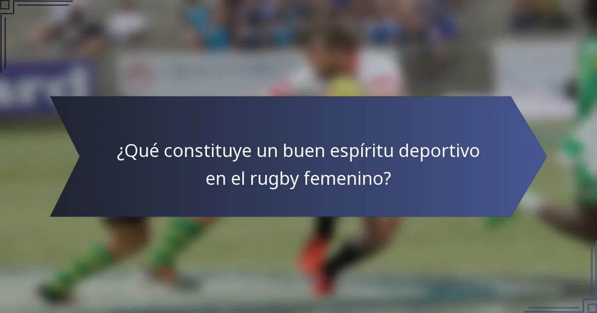 ¿Qué constituye un buen espíritu deportivo en el rugby femenino?