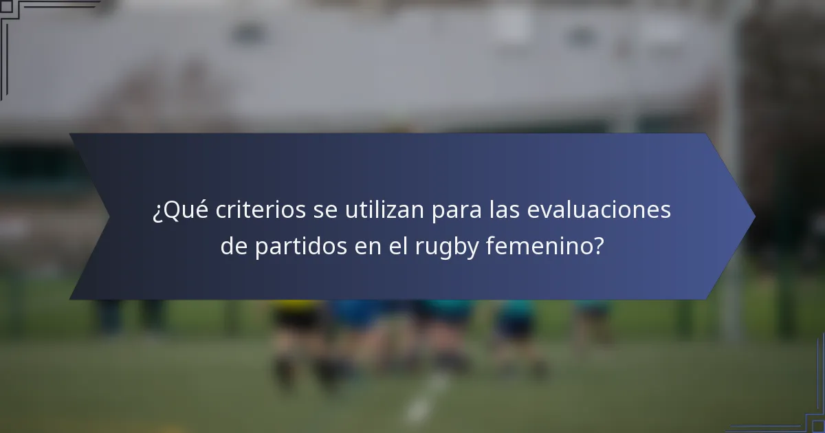 ¿Qué criterios se utilizan para las evaluaciones de partidos en el rugby femenino?
